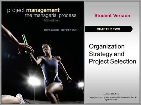 Organization Strategy and Project Selection CHAPTER TWO Student Version Copyright © 2011 by The McGraw-Hill Companies, Inc. All rights reserved. McGraw-Hill/Irwin.