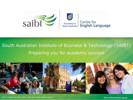 Part of the Navitas group CRICOS Provider Code SAIBT 02193C, University of South Australia 00121B South Australian Institute of Business & Technology (SAIBT)