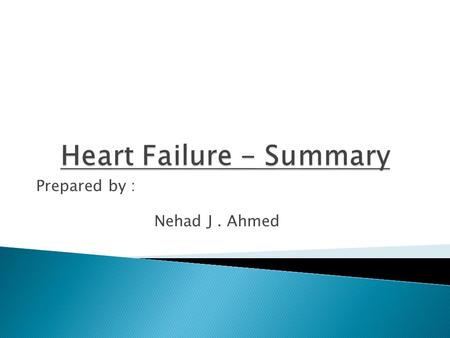 Prepared by : Nehad J. Ahmed.  Heart failure, also known as congestive heart failure (CHF), means your heart can't pump enough blood to meet your body's.