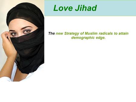 Love Jihad The new Strategy of Muslim radicals to attain demographic edge.
