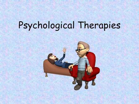 Psychological Therapies. Psychotherapy An interaction between a trained therapist and someone suffering from psychological difficulties.