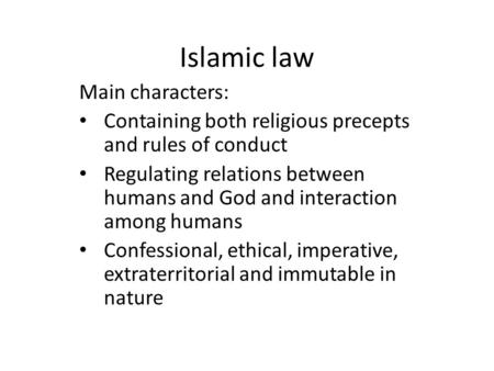 Islamic law Main characters: Containing both religious precepts and rules of conduct Regulating relations between humans and God and interaction among.