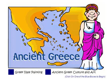 Greek Vase PaintingAncient Greek Culture and Art (Click On One of the Blue Boxes to Begin)