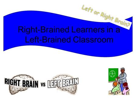 Right-Brained Learners in a Left-Brained Classroom.