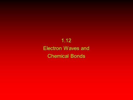 1.12 Electron Waves and Chemical Bonds. Valence Bond Theory Molecular Orbital Theory The Lewis model of chemical bonding predates the idea that electrons.