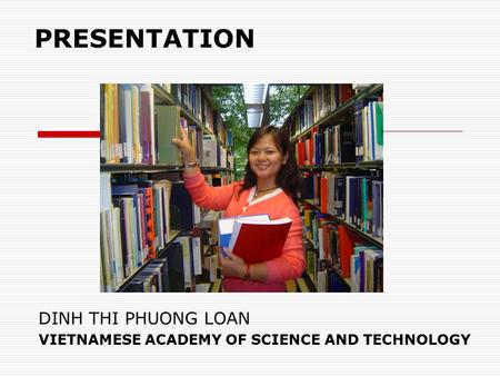 PRESENTATION DINH THI PHUONG LOAN VIETNAMESE ACADEMY OF SCIENCE AND TECHNOLOGY.