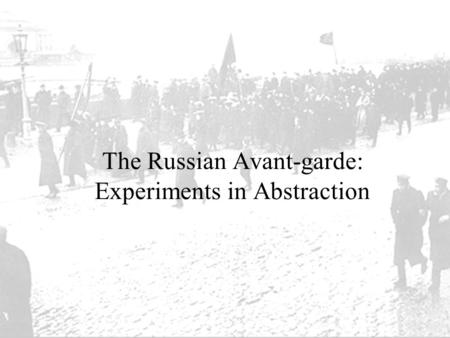 The Russian Avant-garde: Experiments in Abstraction.