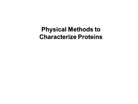 Physical Methods to Characterize Proteins. Molecular weight Physical properties of key interest Oligomerization state Structure Interactors.
