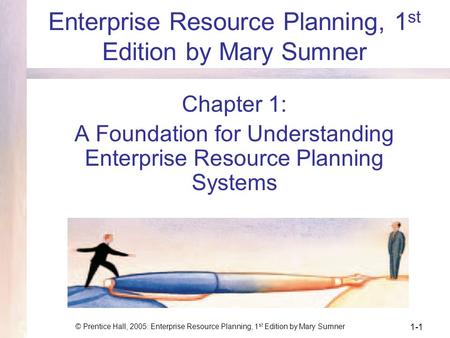 © Prentice Hall, 2005: Enterprise Resource Planning, 1 st Edition by Mary Sumner 1-1 Enterprise Resource Planning, 1 st Edition by Mary Sumner Chapter.