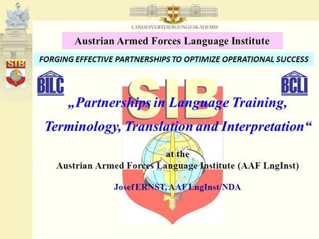 FORGING EFFECTIVE PARTNERSHIPS TO OPTIMIZE OPERATIONAL SUCCESS „Partnerships in Language Training, Terminology, Translation and Interpretation“ at the.