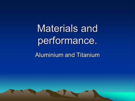 Materials and performance. Aluminium and Titanium.