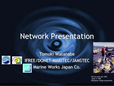 Tomoki Watanabe IFREE/DONET-MARITEC/JAMSTEC Marine Works Japan Co.