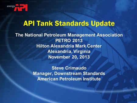 111 API Tank Standards Update The National Petroleum Management Association PETRO 2013 Hilton Alexandria Mark Center Alexandria, Virginia November 20,