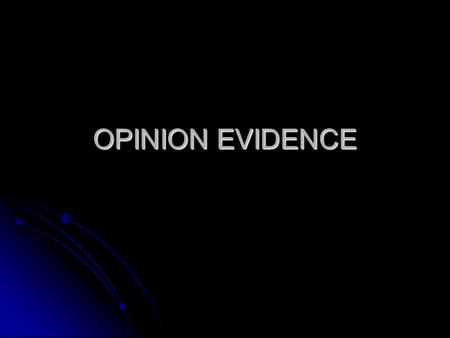 OPINION EVIDENCE. OPINION EVIDENCE FRE 701-706 Evid. Code §§ 800-870.