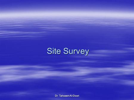 Dr. Tahseen Al-Doori Site Survey. Dr. Tahseen Al-Doori  To get the best performance out of your wireless network, you must both ensure that your access.