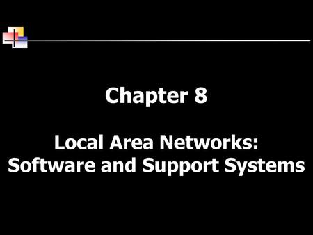 Chapter 8 Local Area Networks: Software and Support Systems.