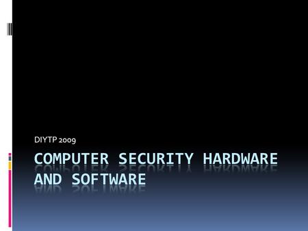 DIYTP 2009. Computer Security – Virus Scanners  Works in two ways:  List of known ‘bad’ files  Suspicious activity  Terminate and Stay Resident (TSR)