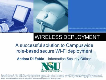 Company LOGO WIRELESS DEPLOYMENT A successful solution to Campuswide role-based secure Wi-Fi deployment Andrea Di Fabio – Information Security Officer.