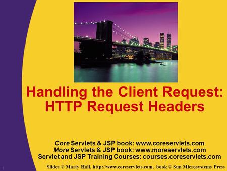 Slides © Marty Hall,  book © Sun Microsystems Press 1 Handling the Client Request: HTTP Request Headers Core Servlets & JSP.