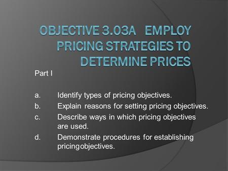 Objective 3.03A Employ Pricing Strategies to Determine Prices