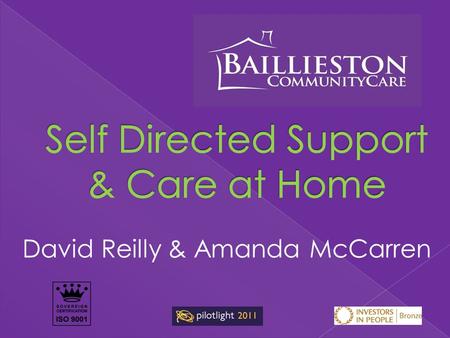 David Reilly & Amanda McCarren.  Established in1992  Small Registered Charity  Covering the East End of Glasgow  Supporting anyone over the age of.