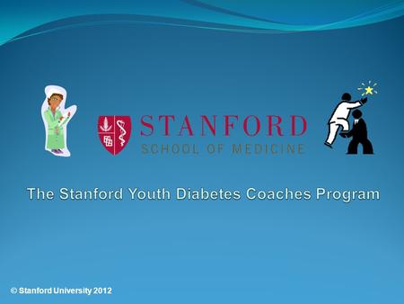 © Stanford University 2012. Welcome to the Stanford Youth Diabetes Coaches Program! Thank you for taking your test online.