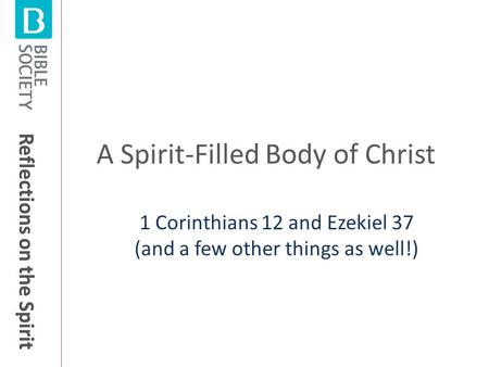 A Spirit-Filled Body of Christ 1 Corinthians 12 and Ezekiel 37 (and a few other things as well!)