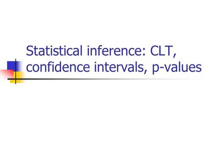 Statistical inference: CLT, confidence intervals, p-values