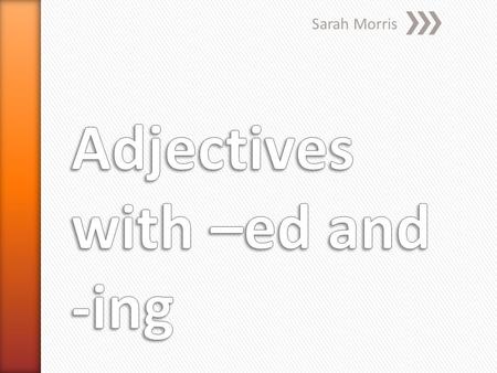 Adjectives with –ed and -ing
