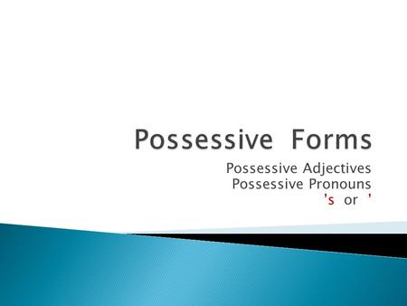 Possessive Adjectives Possessive Pronouns ’s or ’.