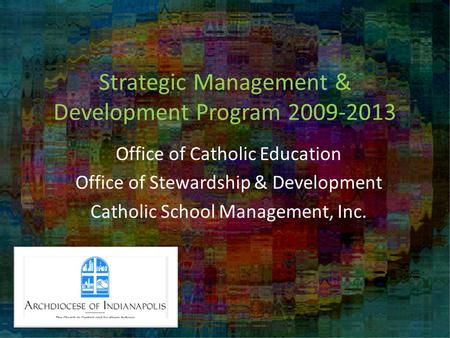 Strategic Management & Development Program 2009-2013 Office of Catholic Education Office of Stewardship & Development Catholic School Management, Inc.
