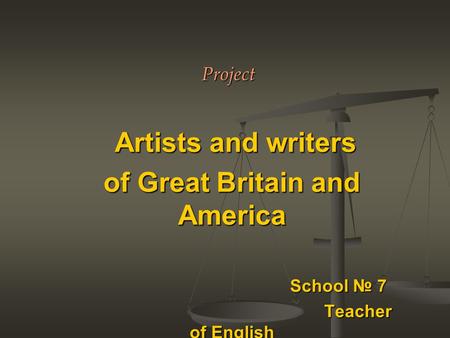 Project Artists and writers Artists and writers of Great Britain and America School № 7 School № 7 Teacher of English Teacher of English Drogavtseva E.V.