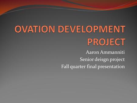 Aaron Ammanniti Senior deisgn project Fall quarter final presentation.