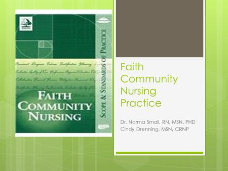 Faith Community Nursing Practice Dr. Norma Small, RN, MSN, PHD Cindy Drenning, MSN, CRNP.
