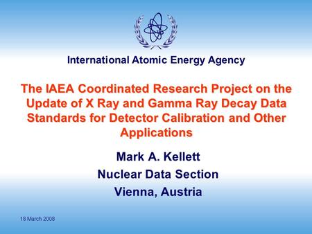 International Atomic Energy Agency The IAEA Coordinated Research Project on the Update of X Ray and Gamma Ray Decay Data Standards for Detector Calibration.