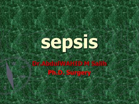 Sepsis Dr.AbdulWAHID M Salih Ph.D. Surgery. How to manage ? ► 54yr male ► 24 hr Fever and delirium ► Initial Obs  HR 162, RR 30,O2 sats 95%, BP 116/82,