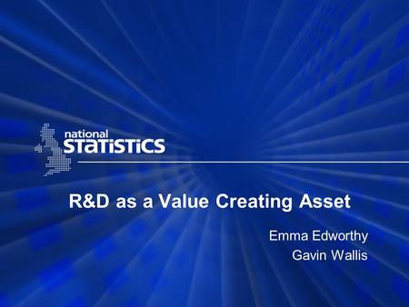 R&D as a Value Creating Asset Emma Edworthy Gavin Wallis.