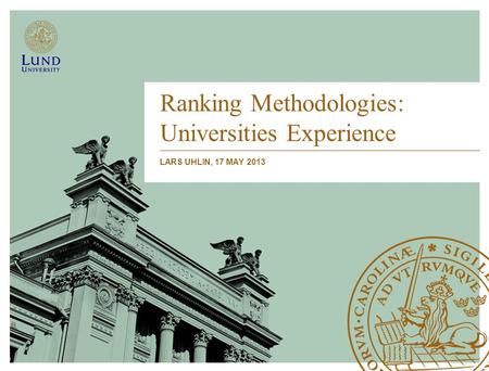 Ranking Methodologies: Universities Experience LARS UHLIN, 17 MAY 2013.