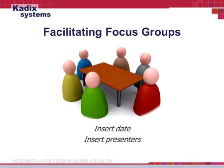 Facilitating Focus Groups Insert date Insert presenters.