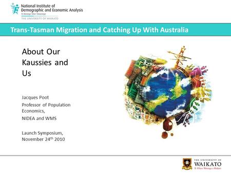 Trans-Tasman Migration and Catching Up With Australia About Our Kaussies and Us Jacques Poot Professor of Population Economics, NIDEA and WMS Launch Symposium,