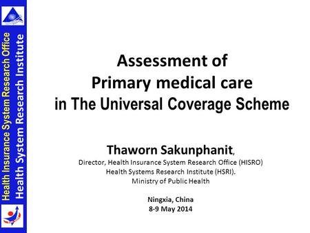 Health Insurance System Research Office Health System Research Institute Assessment of Primary medical care in The Universal Coverage Scheme Thaworn Sakunphanit,