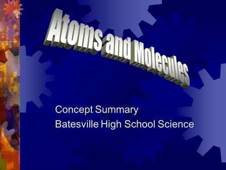 Concept Summary Batesville High School Science. Atoms  Atoms are the building blocks of matter.  Anything that takes up space is made of atoms.