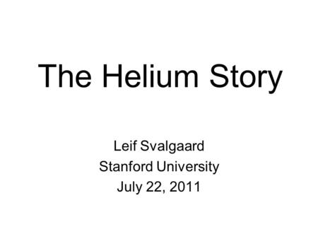 The Helium Story Leif Svalgaard Stanford University July 22, 2011.
