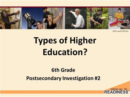 Types of Higher Education? 6th Grade Postsecondary Investigation #2 (Microsoft 2011a)