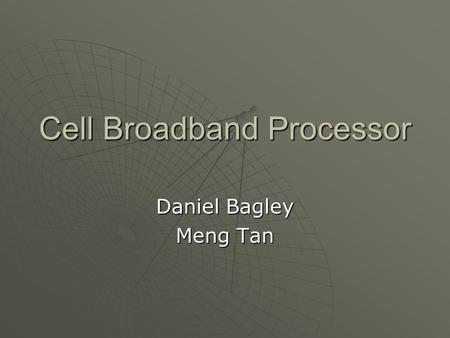 Cell Broadband Processor Daniel Bagley Meng Tan. Agenda  General Intro  History of development  Technical overview of architecture  Detailed technical.
