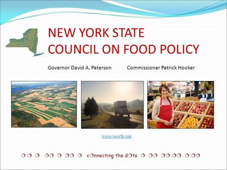 NEW YORK STATE COUNCIL ON FOOD POLICY Governor David A. Paterson Commissioner Patrick Hooker        c  nnecting the d  ts       www.nyscfp.org.