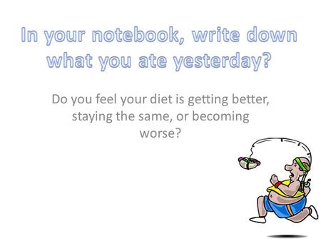 In your notebook, write down what you ate yesterday?