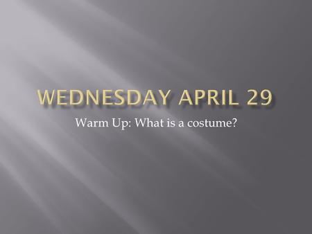 Warm Up: What is a costume?.  New Unit Learning Target: SWBAT use history and pictures to create a timeline of clothing and costume, as well as learn.