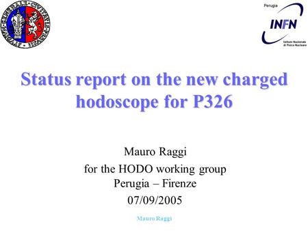 Mauro Raggi Status report on the new charged hodoscope for P326 Mauro Raggi for the HODO working group Perugia – Firenze 07/09/2005.