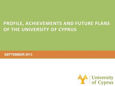 PROFILE, ACHIEVEMENTS AND FUTURE PLANS OF THE UNIVERSITY OF CYPRUS SEPTEMBER 2013.